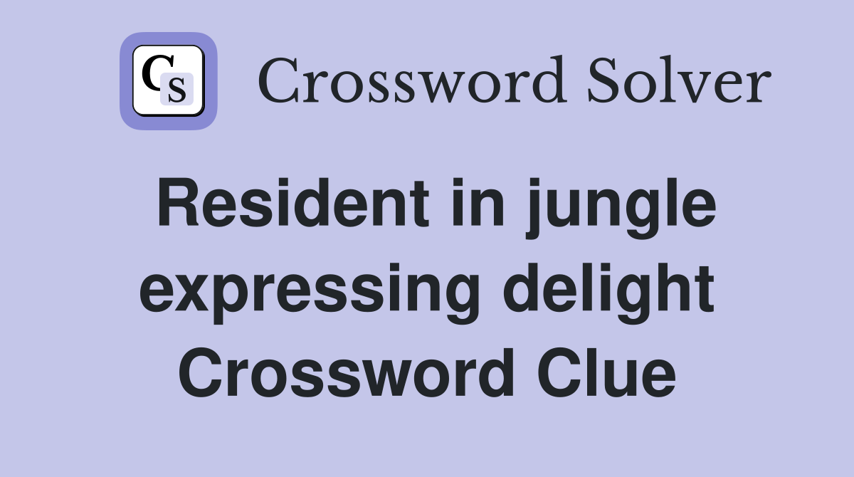 Resident in jungle expressing delight Crossword Clue Answers